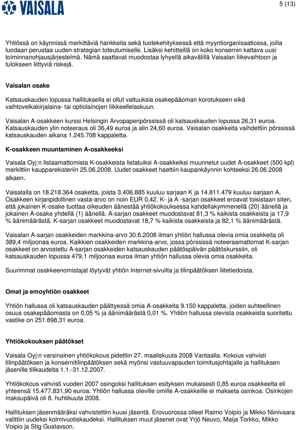 Vaisalan osake Katsauskauden lopussa hallituksella ei ollut valtuuksia osakepääoman korotukseen eikä vaihtovelkakirjalaina- tai optiolainojen liikkeellelaskuun.