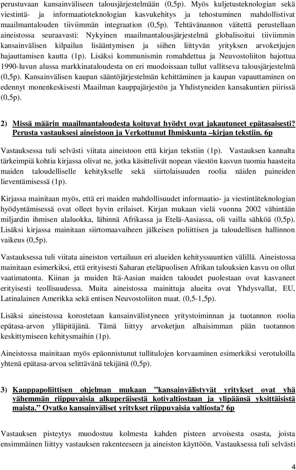 Tehtävänannon väitettä perustellaan aineistossa seuraavasti: Nykyinen maailmantalousjärjestelmä globalisoitui tiiviimmin kansainvälisen kilpailun lisääntymisen ja siihen liittyvän yrityksen