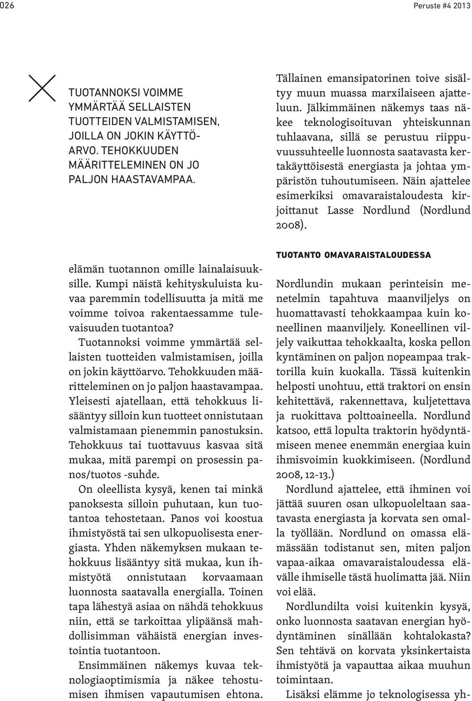 Jälkimmäinen näkemys taas näkee teknologisoituvan yhteiskunnan tuhlaavana, sillä se perustuu riippuvuussuhteelle luonnosta saatavasta kertakäyttöisestä energiasta ja johtaa ympäristön tuhoutumiseen.