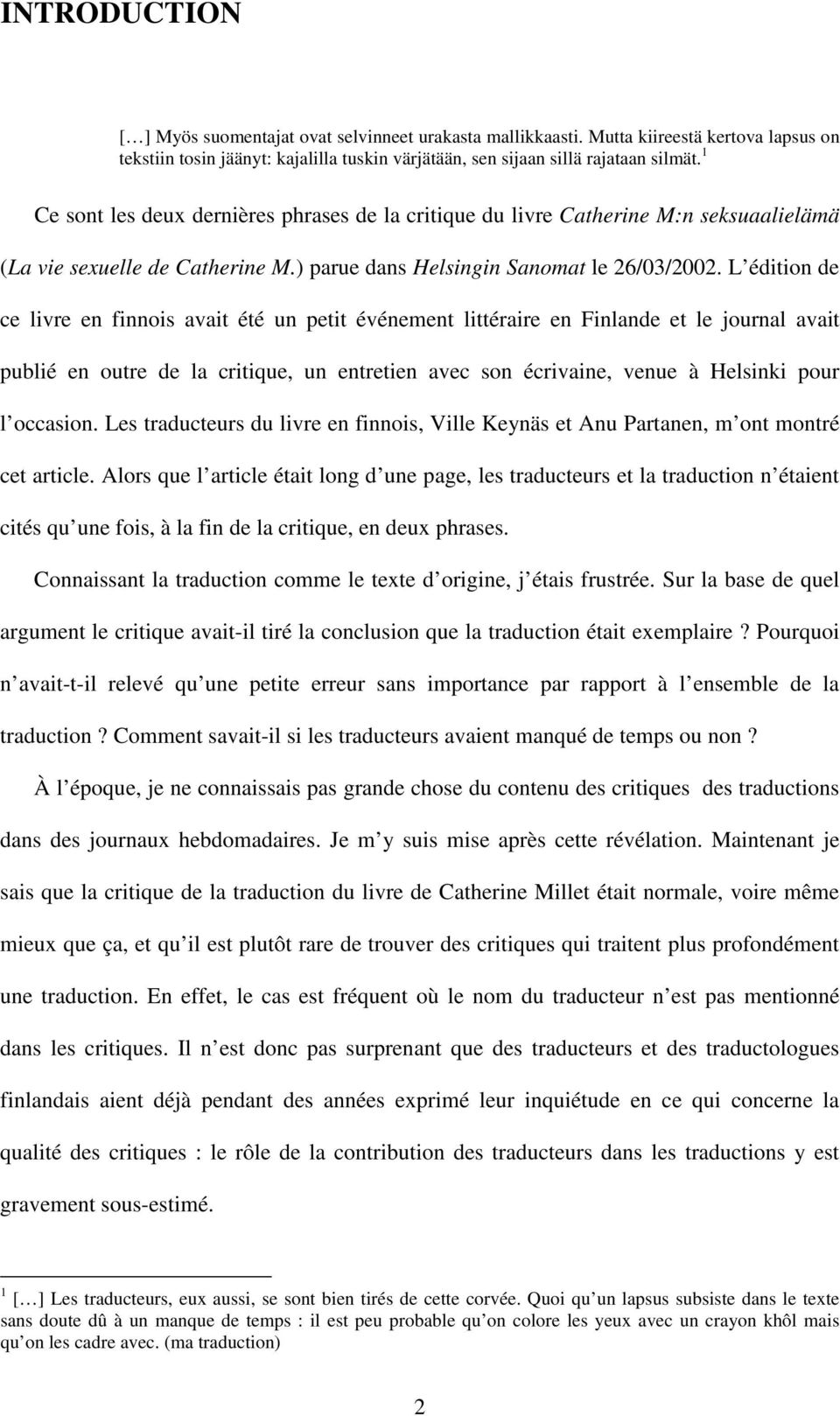 L édition de ce livre en finnois avait été un petit événement littéraire en Finlande et le journal avait publié en outre de la critique, un entretien avec son écrivaine, venue à Helsinki pour l