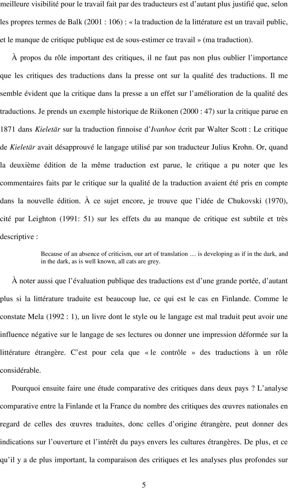 À propos du rôle important des critiques, il ne faut pas non plus oublier l importance que les critiques des traductions dans la presse ont sur la qualité des traductions.