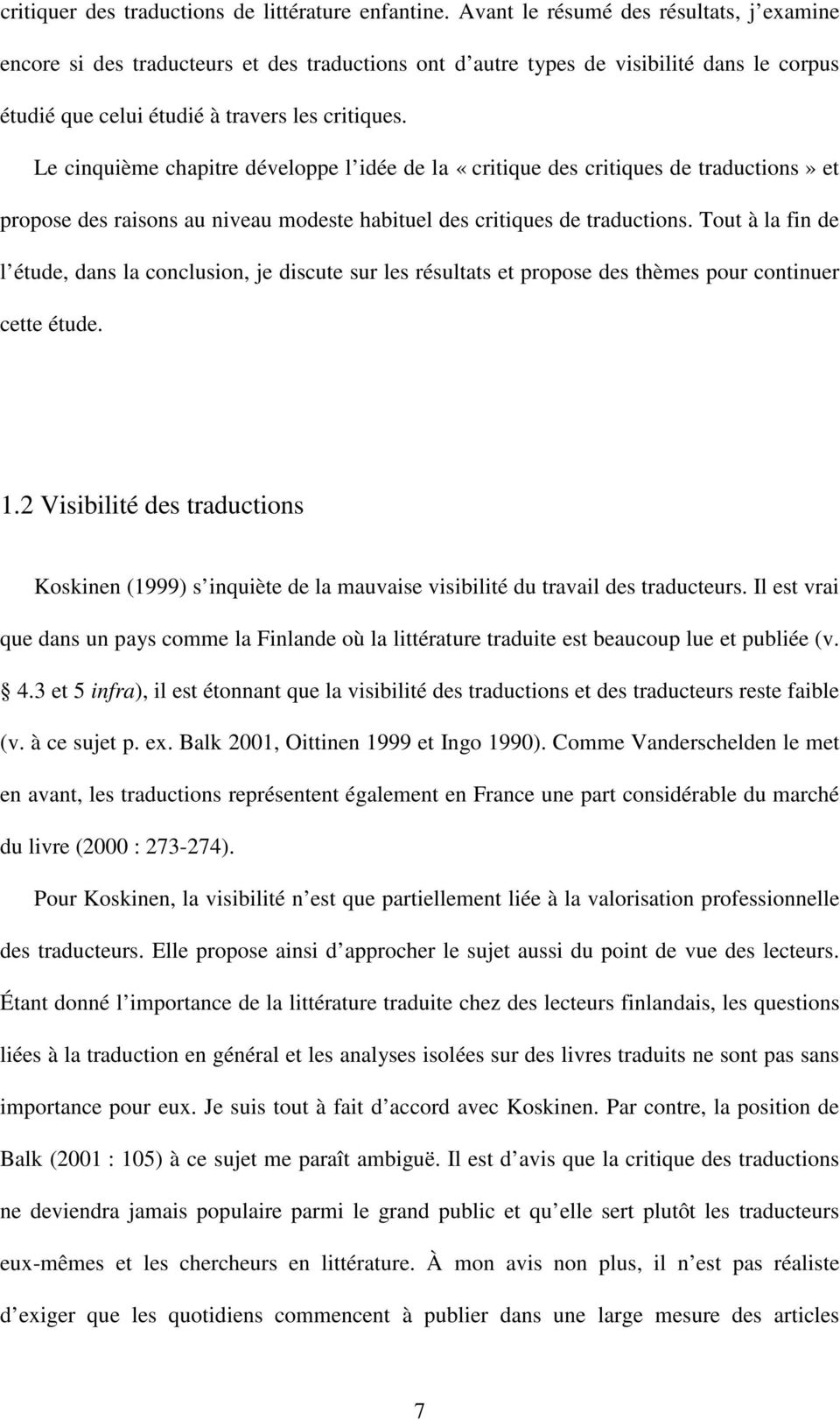 Le cinquième chapitre développe l idée de la «critique des critiques de traductions» et propose des raisons au niveau modeste habituel des critiques de traductions.