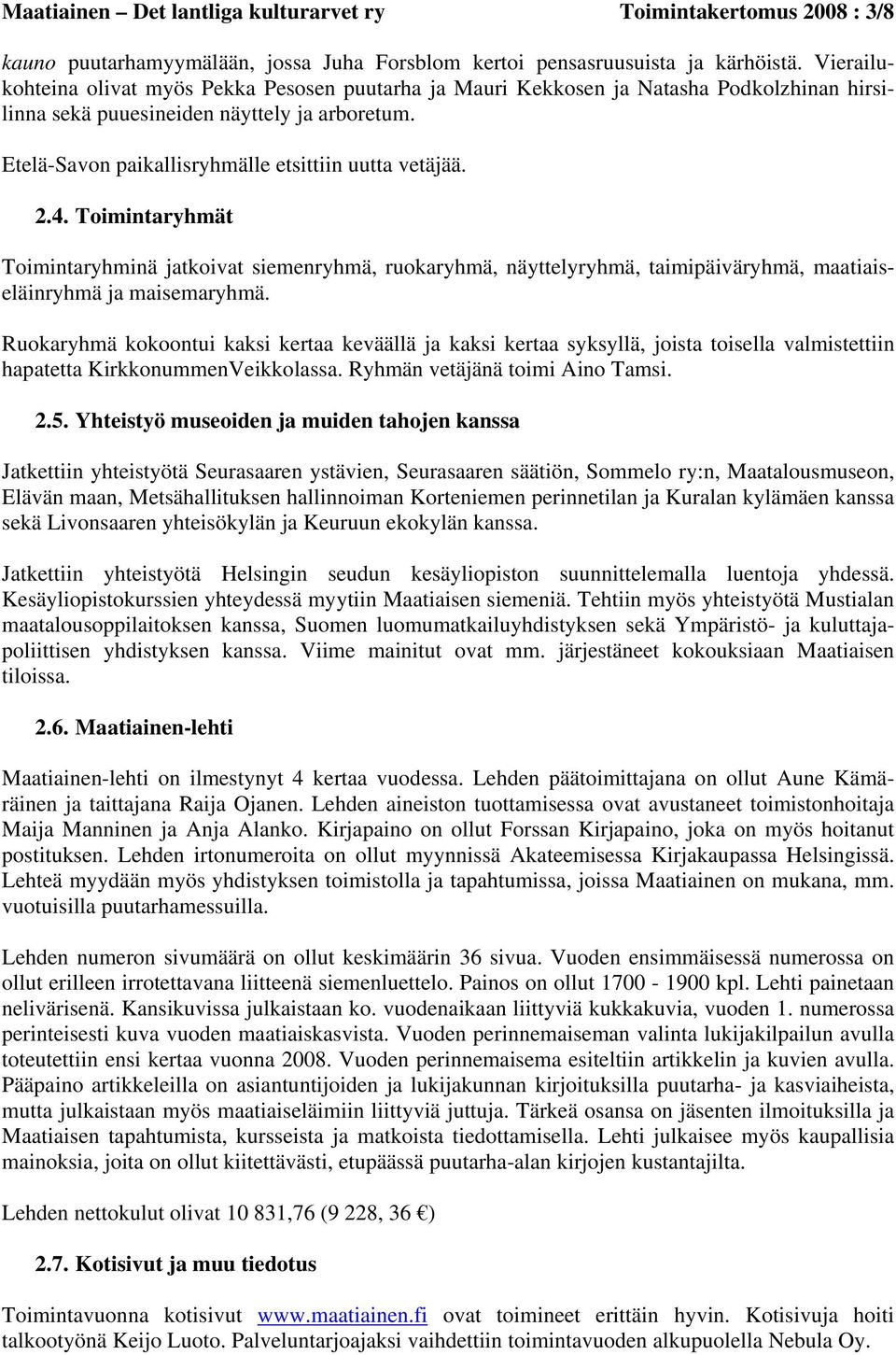 2.4. Toimintaryhmät Toimintaryhminä jatkoivat siemenryhmä, ruokaryhmä, näyttelyryhmä, taimipäiväryhmä, maatiaiseläinryhmä ja maisemaryhmä.