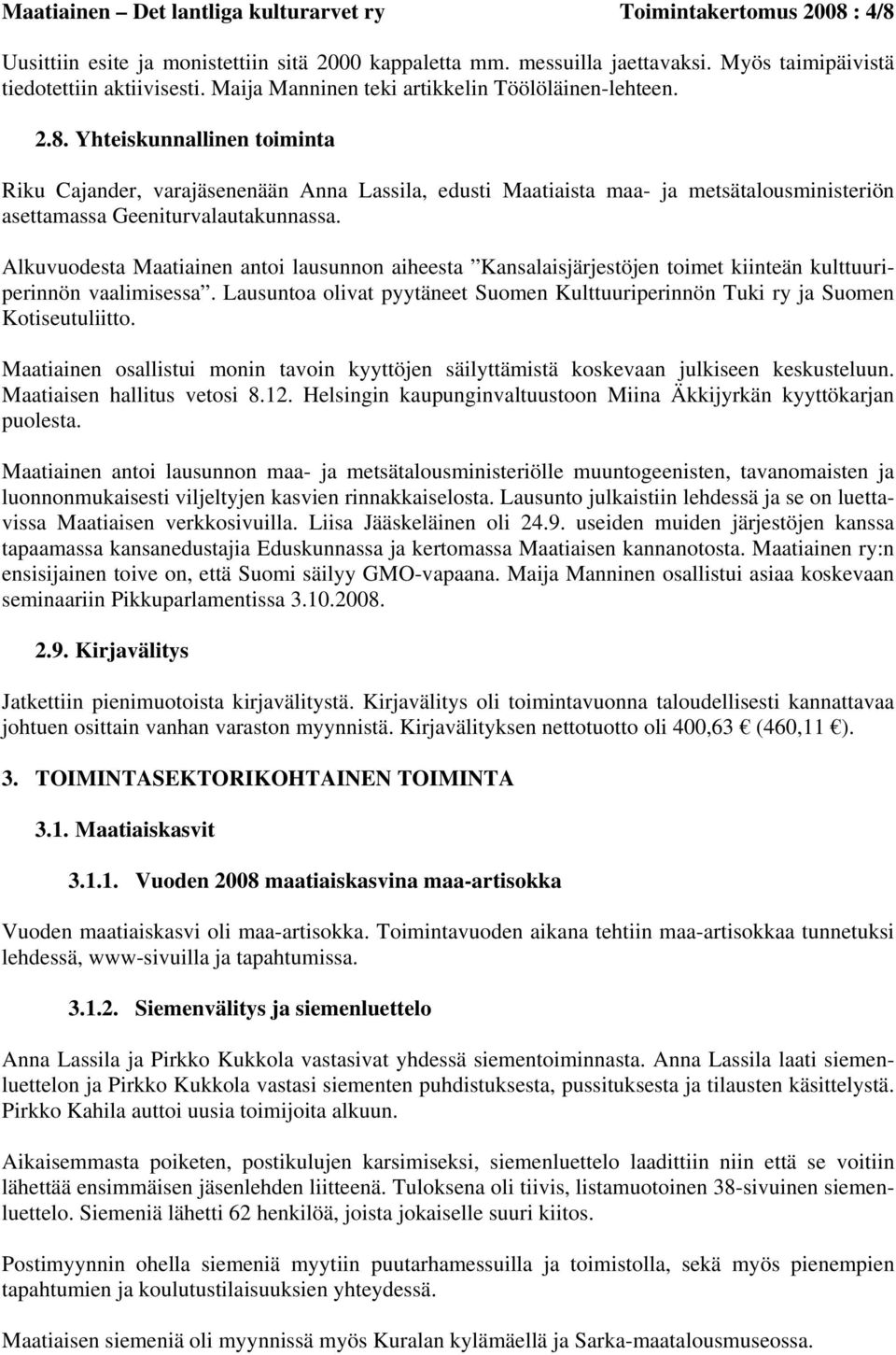 Yhteiskunnallinen toiminta Riku Cajander, varajäsenenään Anna Lassila, edusti Maatiaista maa- ja metsätalousministeriön asettamassa Geeniturvalautakunnassa.