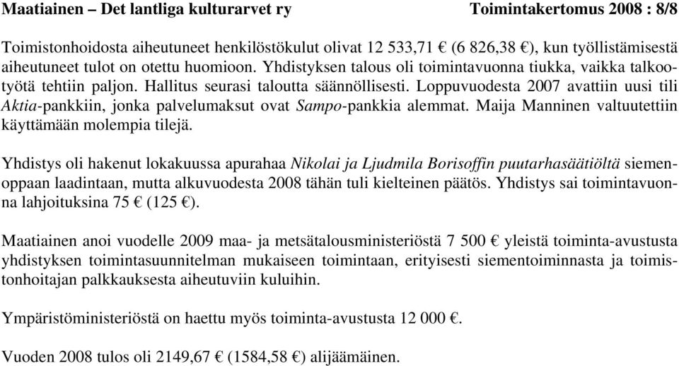 Loppuvuodesta 2007 avattiin uusi tili Aktia-pankkiin, jonka palvelumaksut ovat Sampo-pankkia alemmat. Maija Manninen valtuutettiin käyttämään molempia tilejä.