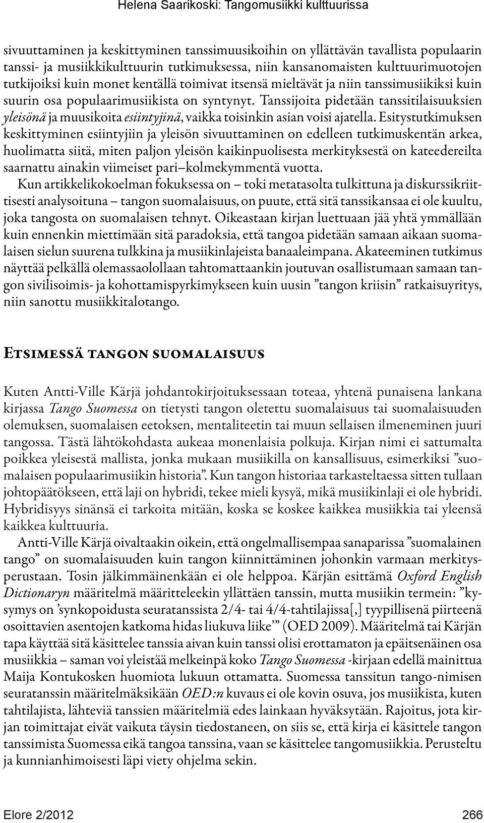Tanssijoita pidetään tanssitilaisuuksien yleisönä ja muusikoita esiintyjinä, vaikka toisinkin asian voisi ajatella.