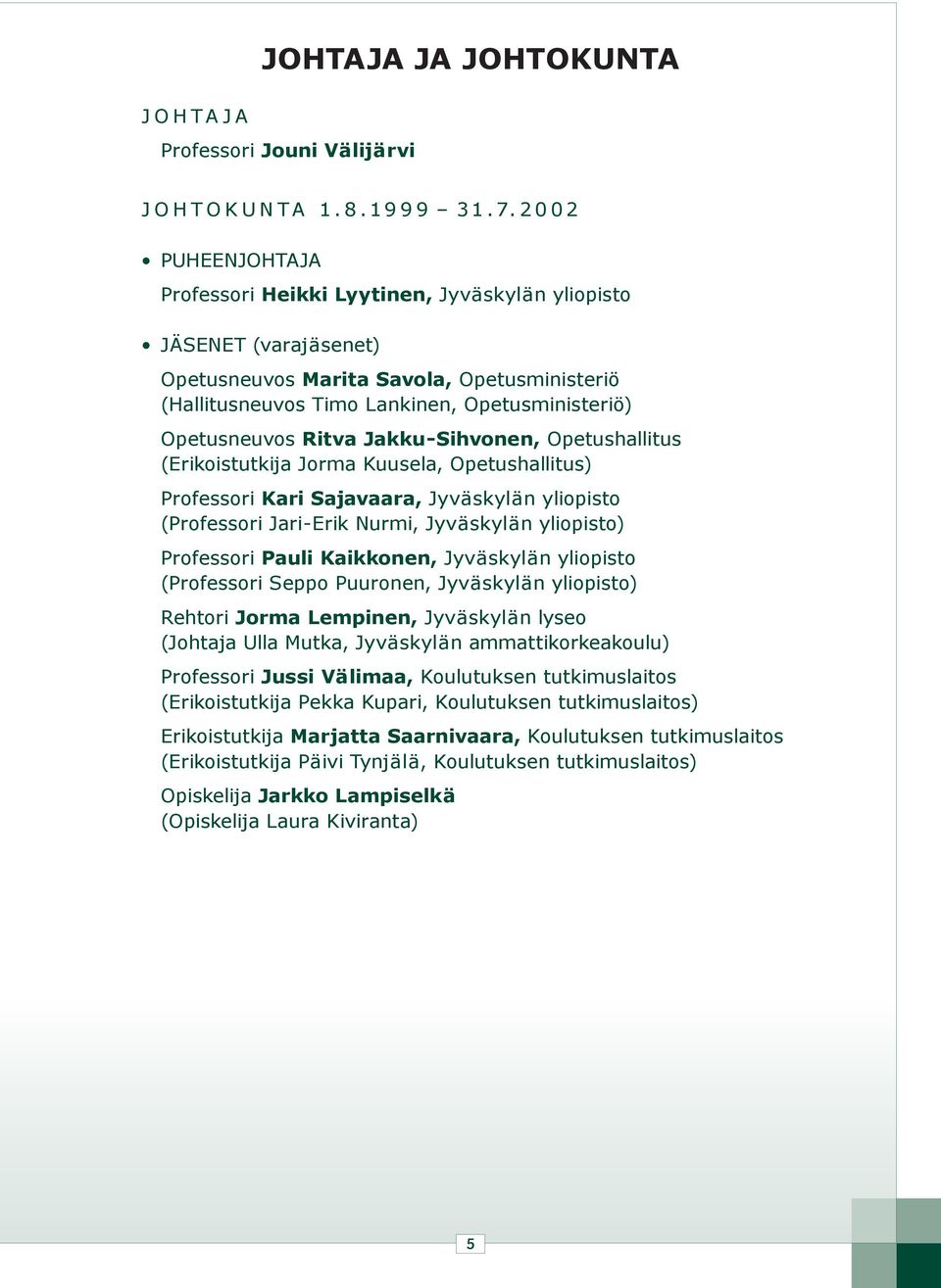 Ritva Jakku-Sihvonen, Opetushallitus (Erikoistutkija Jorma Kuusela, Opetushallitus) Professori Kari Sajavaara, Jyväskylän yliopisto (Professori Jari-Erik Nurmi, Jyväskylän yliopisto) Professori Pauli