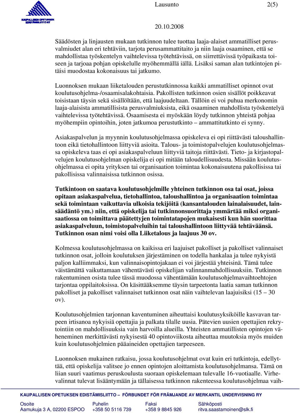 Lisäksi saman alan tutkintojen pitäisi muodostaa kokonaisuus tai jatkumo. Luonnoksen mukaan liiketalouden perustutkinnossa kaikki ammatilliset opinnot ovat koulutusohjelma-/osaamisalakohtaisia.