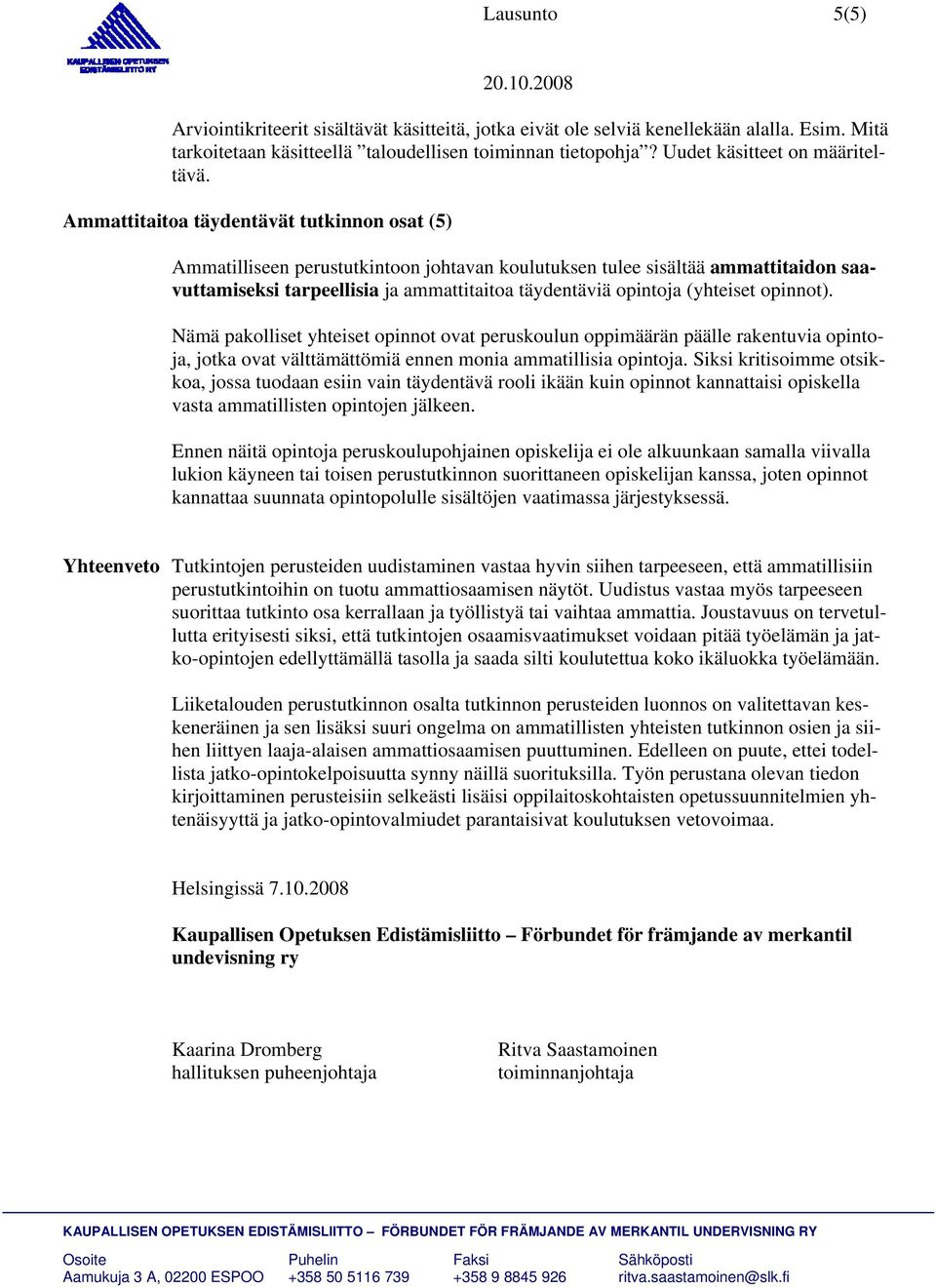 Ammattitaitoa täydentävät tutkinnon osat (5) Ammatilliseen perustutkintoon johtavan koulutuksen tulee sisältää ammattitaidon saavuttamiseksi tarpeellisia ja ammattitaitoa täydentäviä opintoja