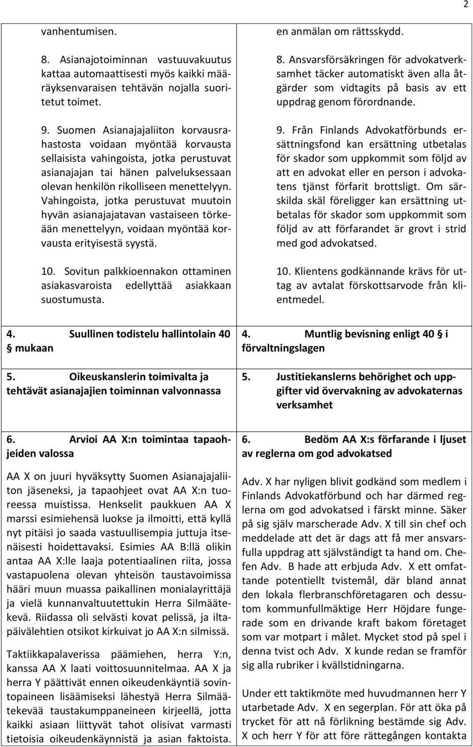 Vahingoista, jotka perustuvat muutoin hyvän asianajajatavan vastaiseen törkeään menettelyyn, voidaan myöntää korvausta erityisestä syystä. 10.