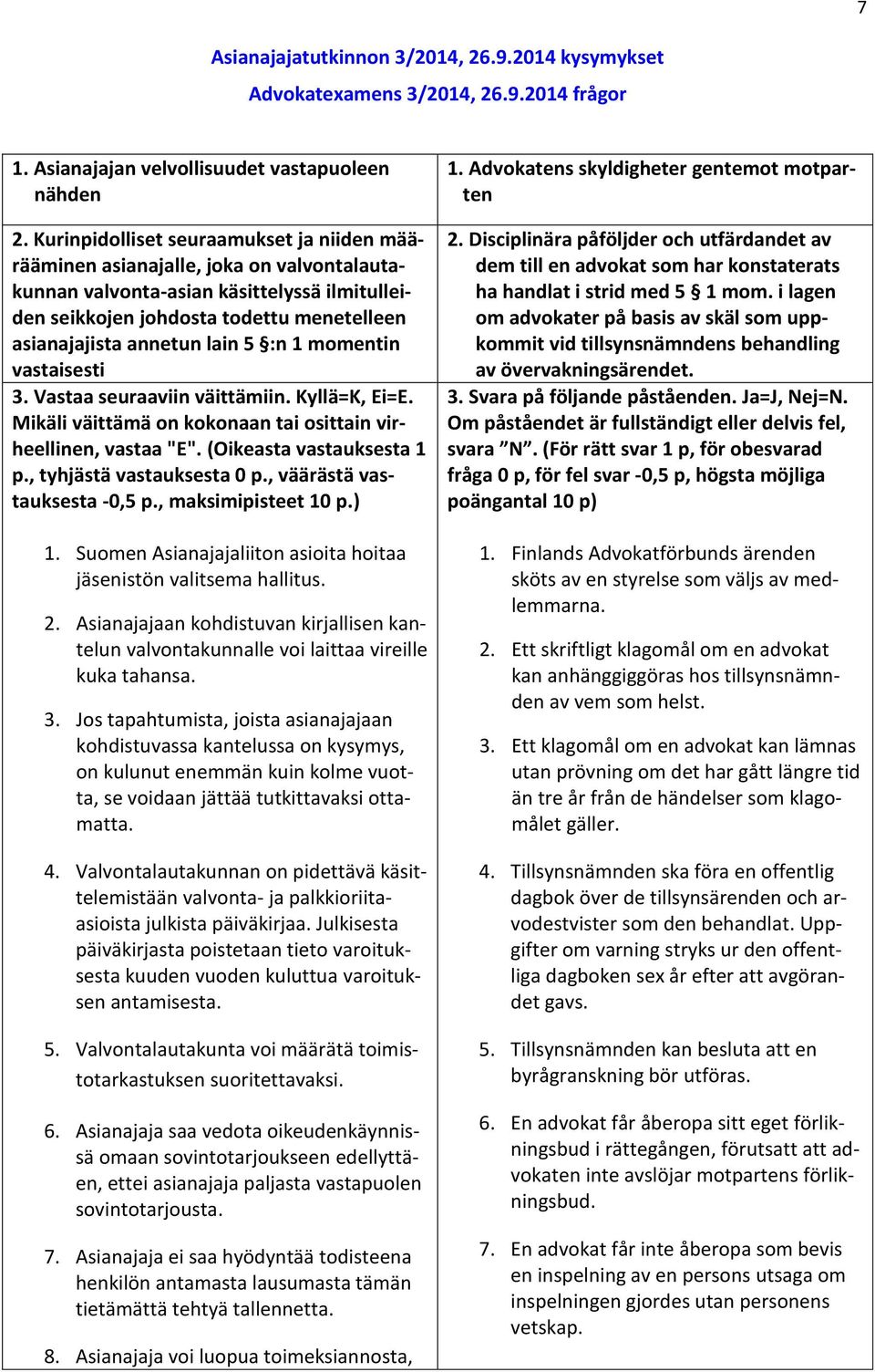 5 :n 1 momentin vastaisesti 3. Vastaa seuraaviin väittämiin. Kyllä=K, Ei=E. Mikäli väittämä on kokonaan tai osittain virheellinen, vastaa "E". (Oikeasta vastauksesta 1 p., tyhjästä vastauksesta 0 p.