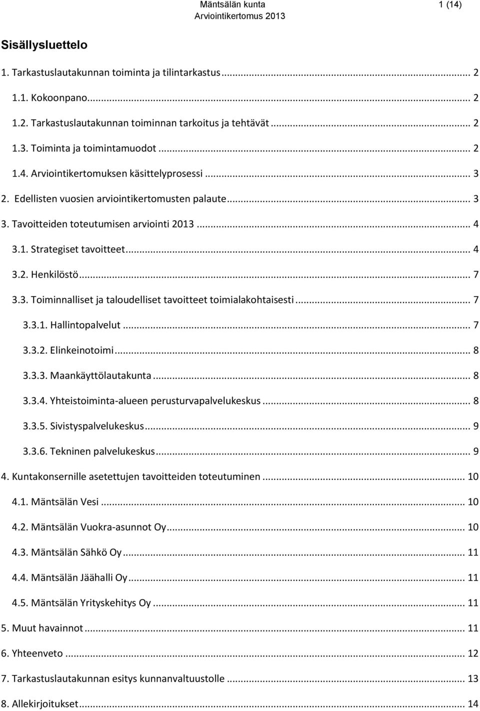 .. 4 3.2. Henkilöstö... 7 3.3. Toiminnalliset ja taloudelliset tavoitteet toimialakohtaisesti... 7 3.3.1. Hallintopalvelut... 7 3.3.2. Elinkeinotoimi... 8 3.3.3. Maankäyttölautakunta... 8 3.3.4. Yhteistoiminta-alueen perusturvapalvelukeskus.