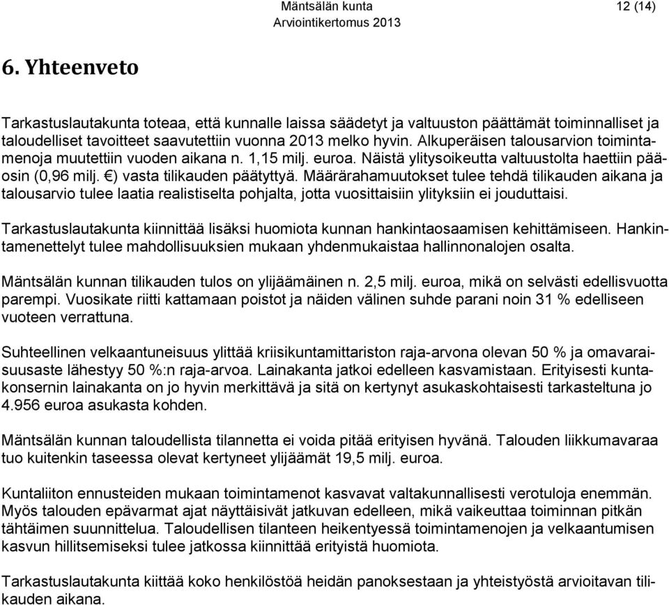 Määrärahamuutokset tulee tehdä tilikauden aikana ja talousarvio tulee laatia realistiselta pohjalta, jotta vuosittaisiin ylityksiin ei jouduttaisi.