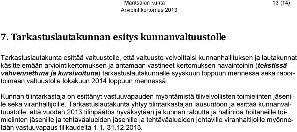 vastineet kertomuksen havaintoihin (tekstissä vahvennettuna ja kursivoituna) tarkastuslautakunnalle syyskuun loppuun mennessä sekä raportoimaan valtuustolle lokakuun 2014 loppuun mennessä.