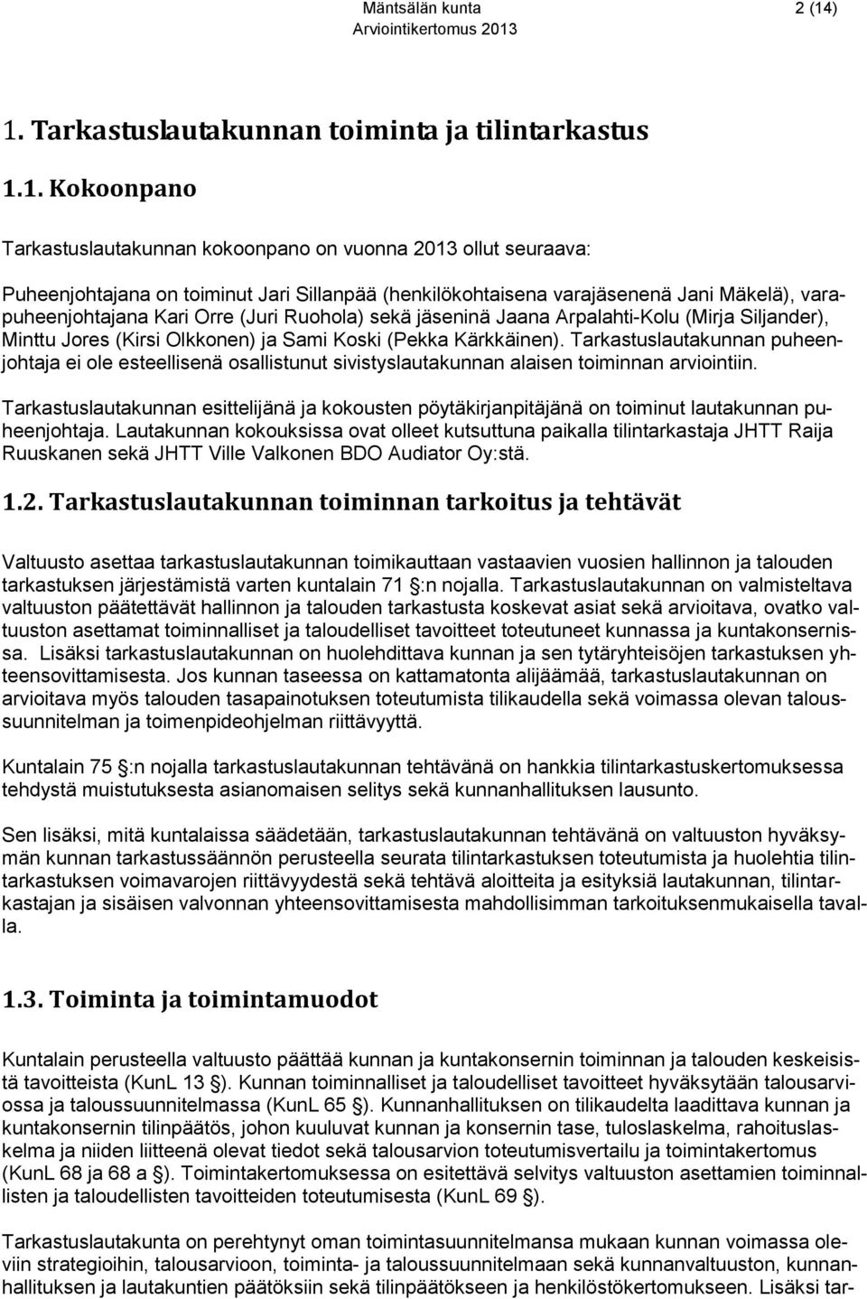 varajäsenenä Jani Mäkelä), varapuheenjohtajana Kari Orre (Juri Ruohola) sekä jäseninä Jaana Arpalahti-Kolu (Mirja Siljander), Minttu Jores (Kirsi Olkkonen) ja Sami Koski (Pekka Kärkkäinen).