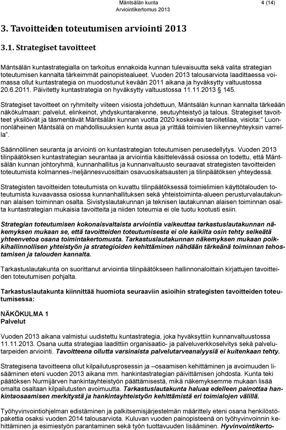 Vuoden 2013 talousarviota laadittaessa voimassa ollut kuntastrategia on muodostunut kevään 2011 aikana ja hyväksytty valtuustossa 20.6.2011. Päivitetty kuntastrategia on hyväksytty valtuustossa 11.11.2013 145.