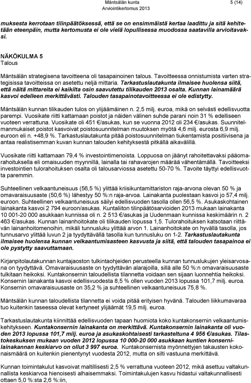 Tarkastuslautakunta ilmaisee huolensa siitä, että näitä mittareita ei kaikilta osin saavutettu tilikauden 2013 osalta. Kunnan lainamäärä kasvoi edelleen merkittävästi.