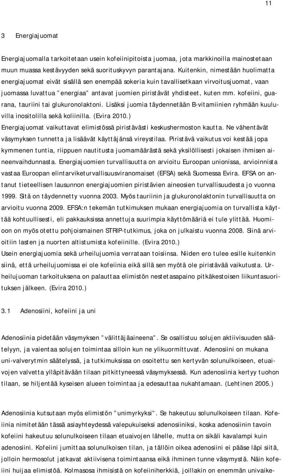 kofeiini, guarana, tauriini tai glukuronolaktoni. Lisäksi juomia täydennetään B-vitamiinien ryhmään kuuluvilla inositolilla sekä koliinilla. (Evira 2010.