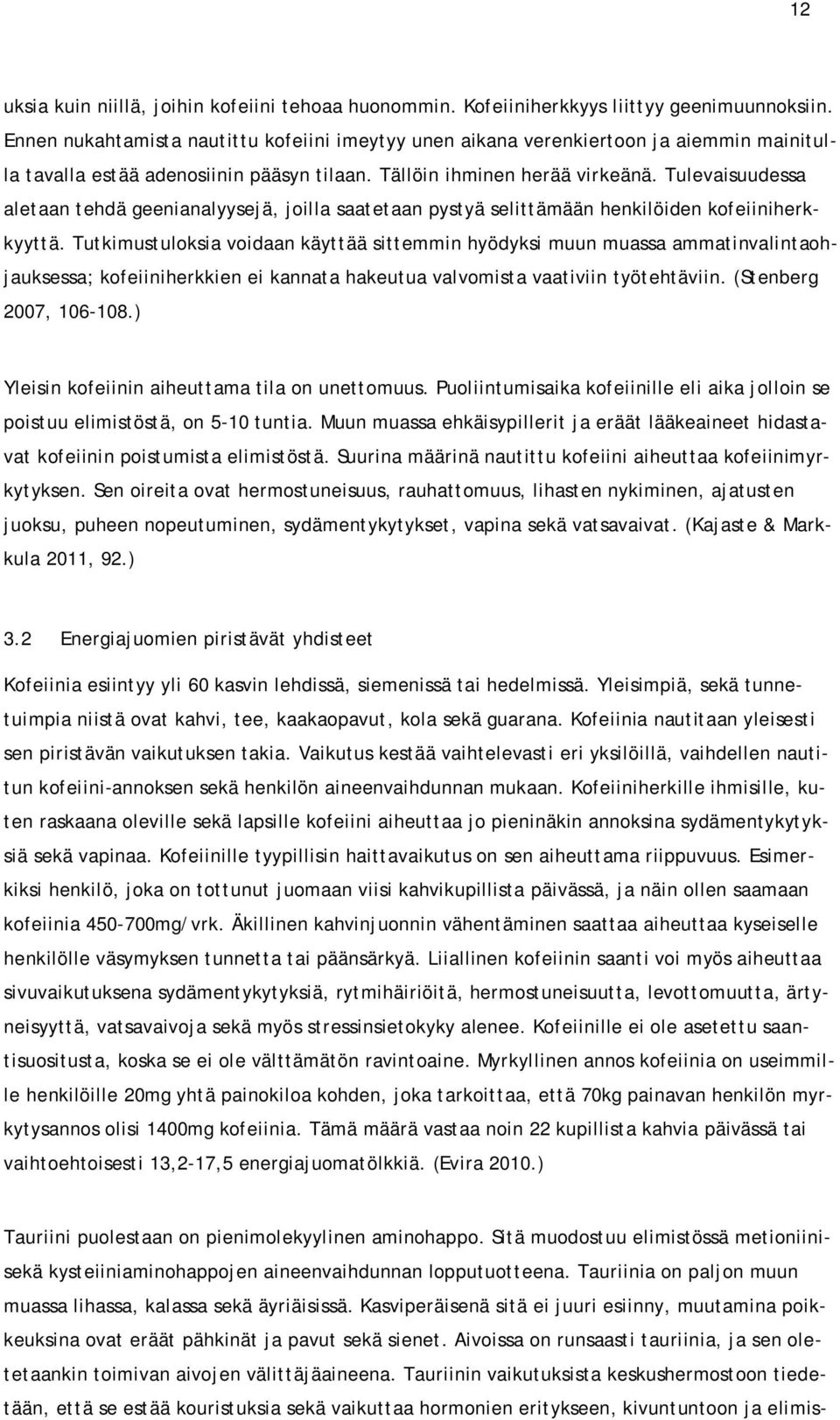 Tulevaisuudessa aletaan tehdä geenianalyysejä, joilla saatetaan pystyä selittämään henkilöiden kofeiiniherkkyyttä.