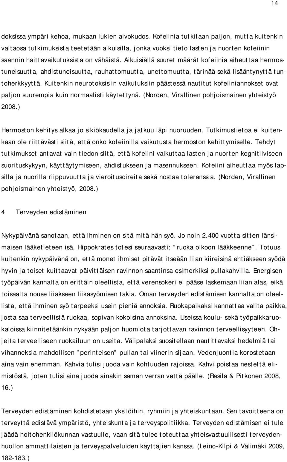 Aikuisiällä suuret määrät kofeiinia aiheuttaa hermostuneisuutta, ahdistuneisuutta, rauhattomuutta, unettomuutta, tärinää sekä lisääntynyttä tuntoherkkyyttä.