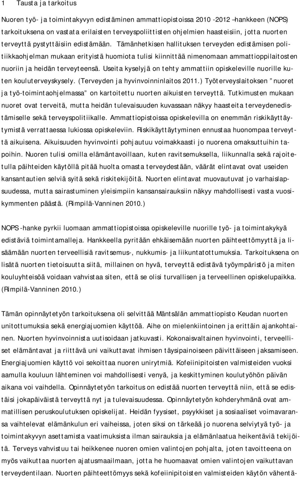 Tämänhetkisen hallituksen terveyden edistämisen politiikkaohjelman mukaan erityistä huomiota tulisi kiinnittää nimenomaan ammattioppilaitosten nuoriin ja heidän terveyteensä.