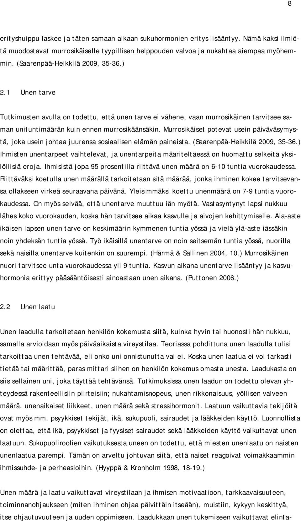 Murrosikäiset potevat usein päiväväsymystä, joka usein johtaa juurensa sosiaalisen elämän paineista. (Saarenpää-Heikkilä 2009, 35-36.