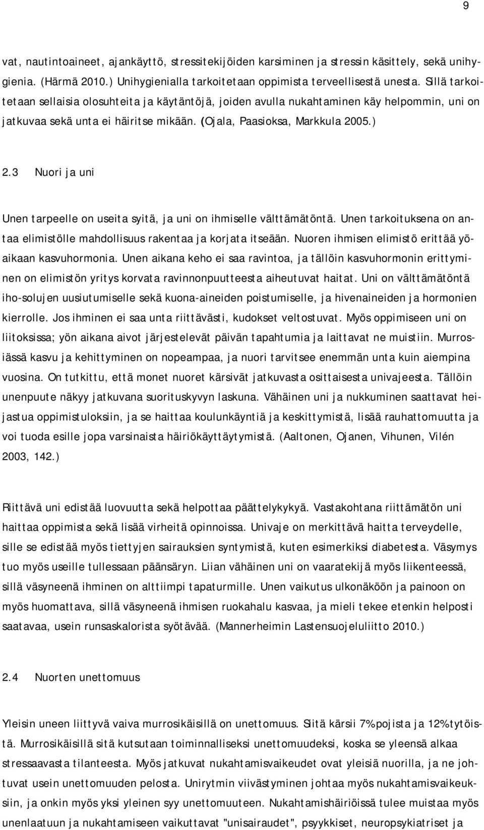 3 Nuori ja uni Unen tarpeelle on useita syitä, ja uni on ihmiselle välttämätöntä. Unen tarkoituksena on antaa elimistölle mahdollisuus rakentaa ja korjata itseään.