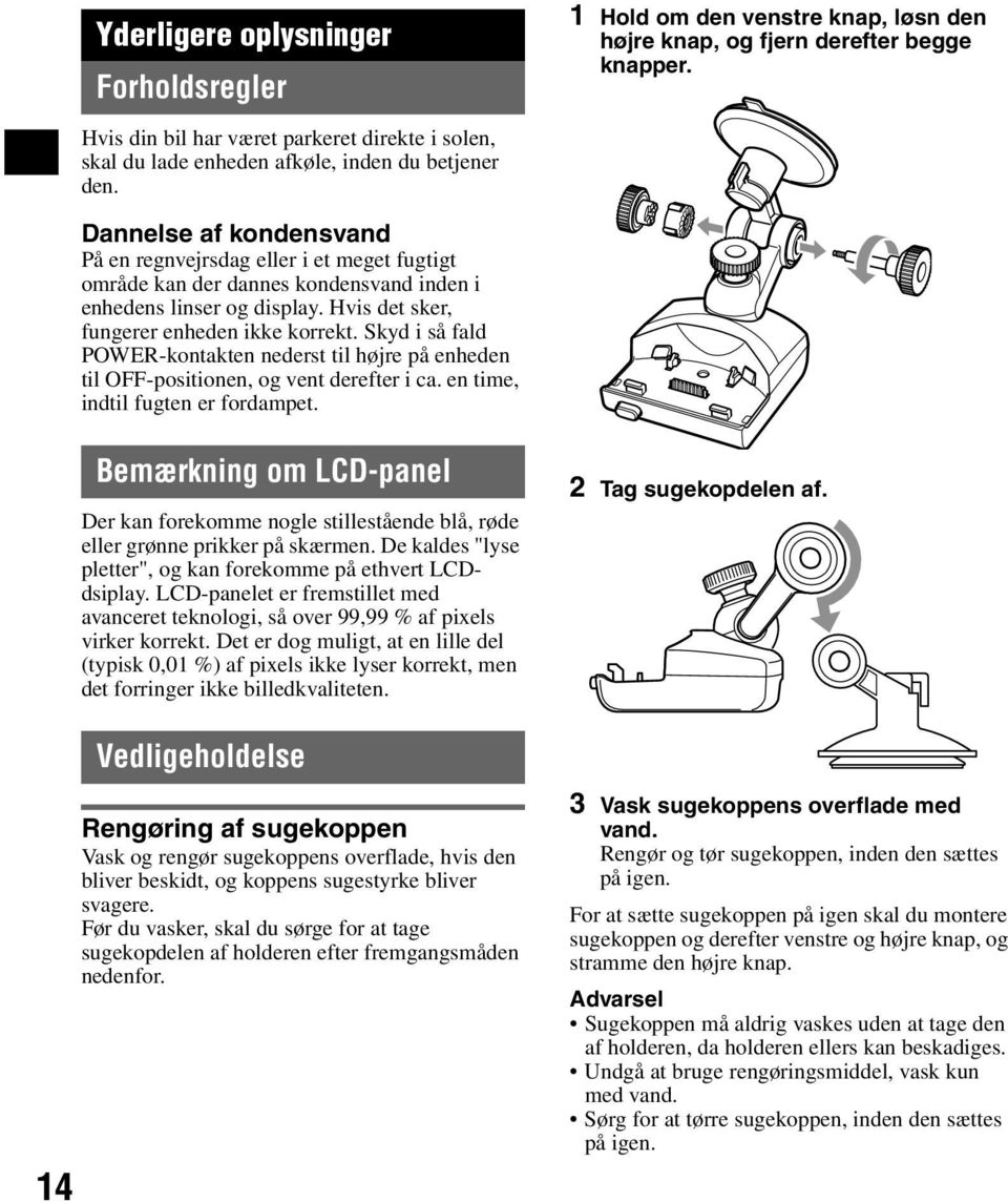 Dannelse af kondensvand På en regnvejrsdag eller i et meget fugtigt område kan der dannes kondensvand inden i enhedens linser og display. Hvis det sker, fungerer enheden ikke korrekt.