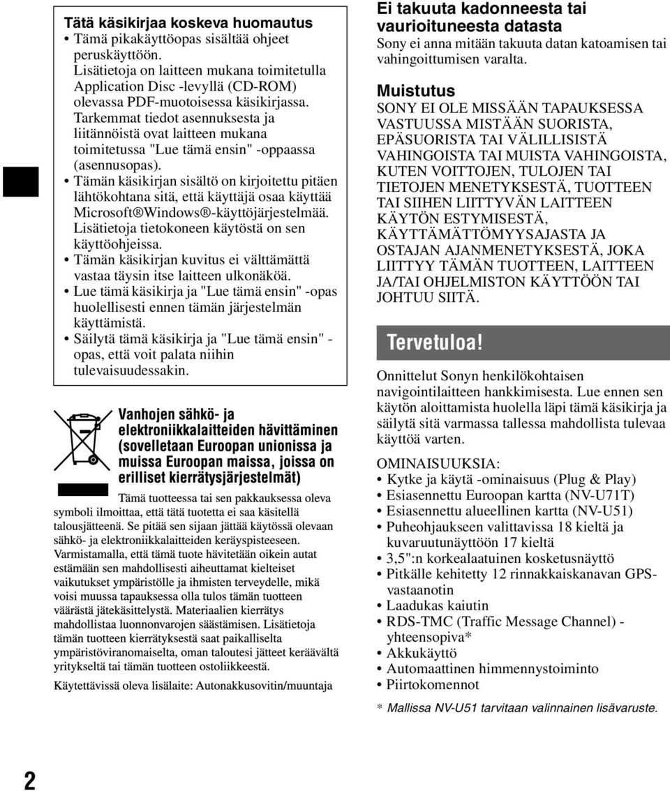 Tarkemmat tiedot asennuksesta ja liitännöistä ovat laitteen mukana toimitetussa "Lue tämä ensin" -oppaassa (asennusopas).