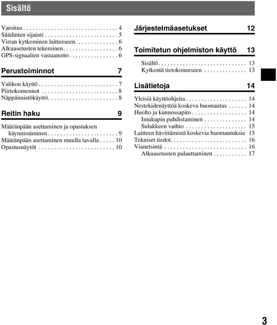 ...................... 8 Reitin haku 9 Määränpään asettaminen ja opastuksen käynnistäminen....................... 9 Määränpään asettaminen muulla tavalla..... 10 Opastusnäytöt.