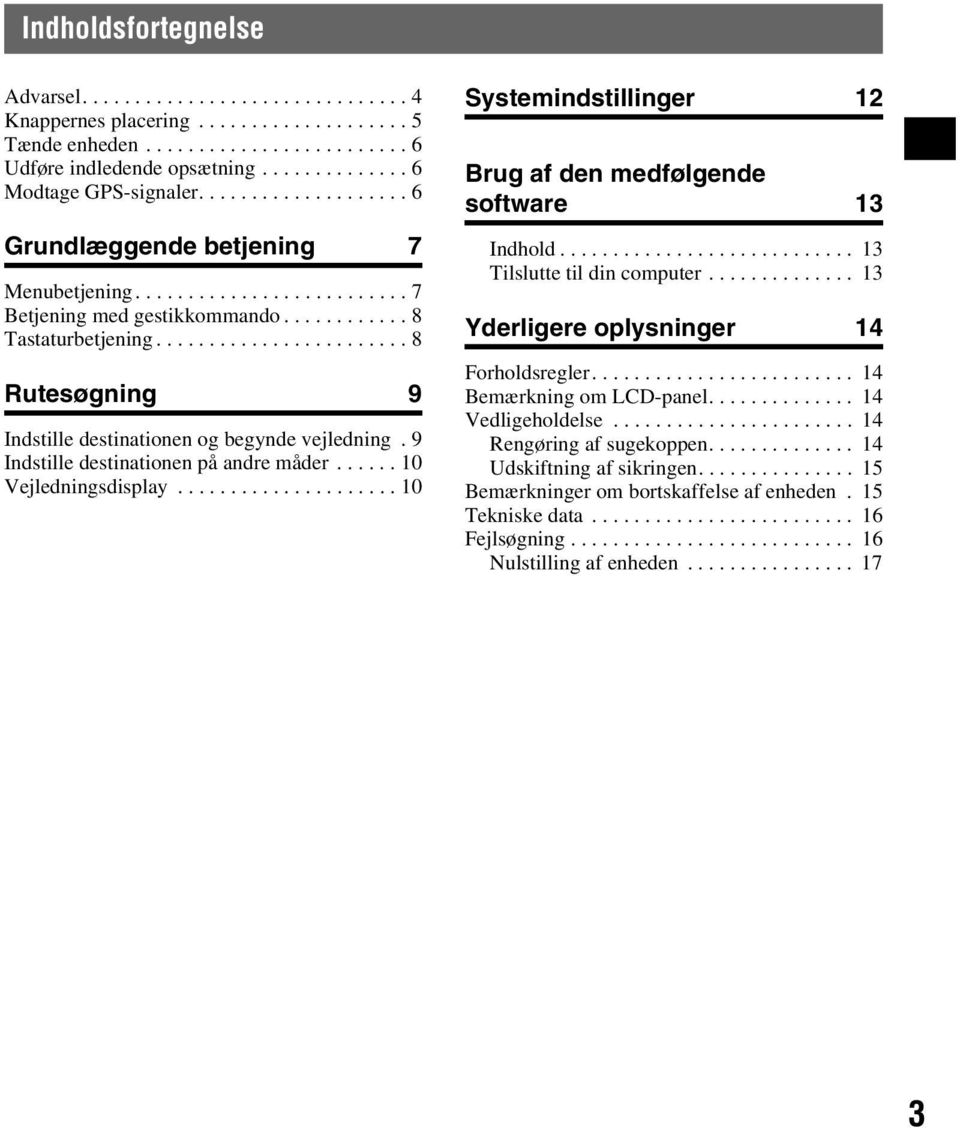 ....................... 8 Rutesøgning 9 Indstille destinationen og begynde vejledning. 9 Indstille destinationen på andre måder...... 10 Vejledningsdisplay.