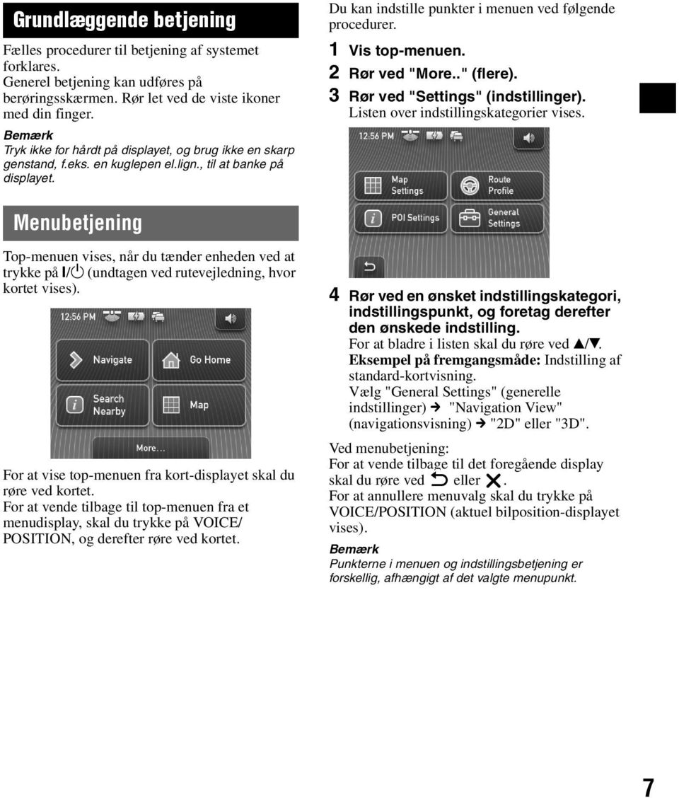 1 Vis top-menuen. 2 Rør ved "More.." (flere). 3 Rør ved "Settings" (indstillinger). Listen over indstillingskategorier vises. Menubetjening Top-menuen vises, når du tænder enheden ved at trykke på?