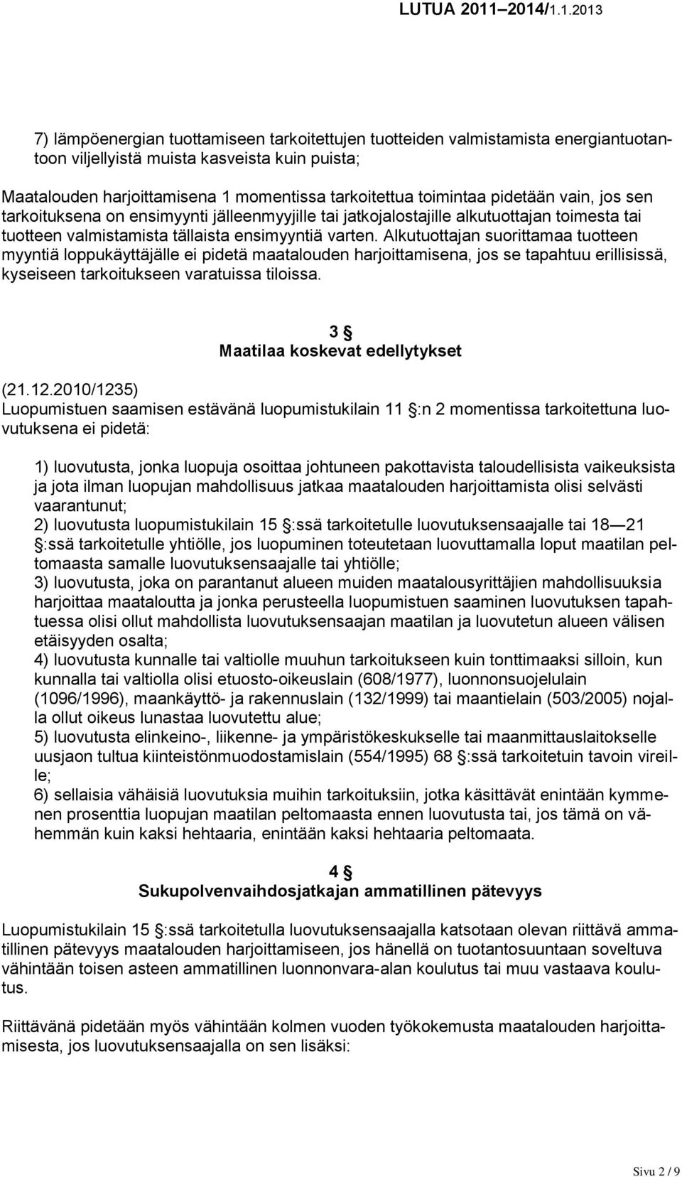 Alkutuottajan suorittamaa tuotteen myyntiä loppukäyttäjälle ei pidetä maatalouden harjoittamisena, jos se tapahtuu erillisissä, kyseiseen tarkoitukseen varatuissa tiloissa.