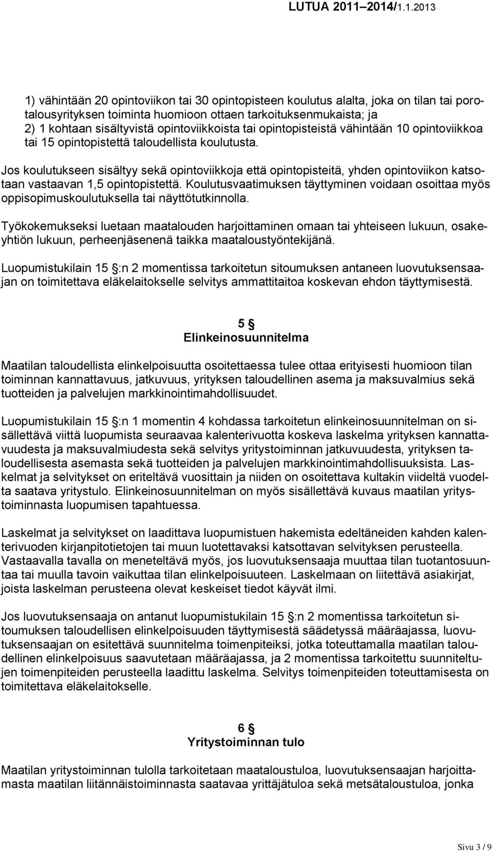 Jos koulutukseen sisältyy sekä opintoviikkoja että opintopisteitä, yhden opintoviikon katsotaan vastaavan 1,5 opintopistettä.