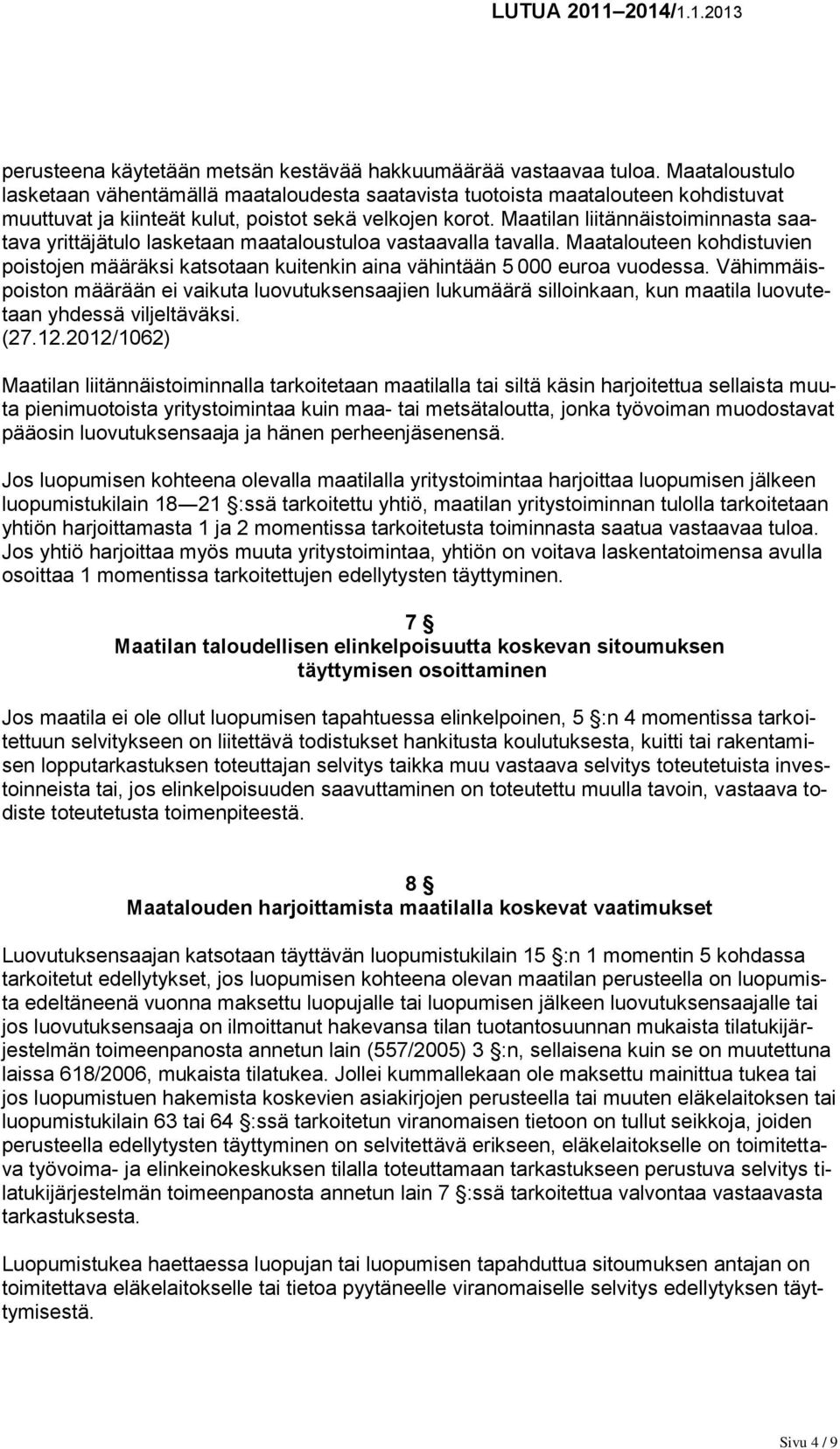 Maatilan liitännäistoiminnasta saatava yrittäjätulo lasketaan maataloustuloa vastaavalla tavalla. Maatalouteen kohdistuvien poistojen määräksi katsotaan kuitenkin aina vähintään 5 000 euroa vuodessa.