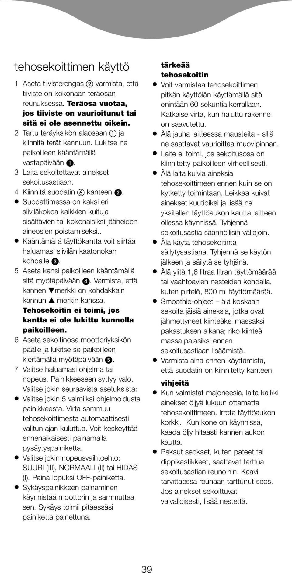 Suodattimessa on kaksi eri siiviläkokoa kaikkien kuituja sisältävien tai kokonaisiksi jääneiden aineosien poistamiseksi.. Kääntämällä täyttökantta voit siirtää haluamasi siivilän kaatonokan kohdalle.