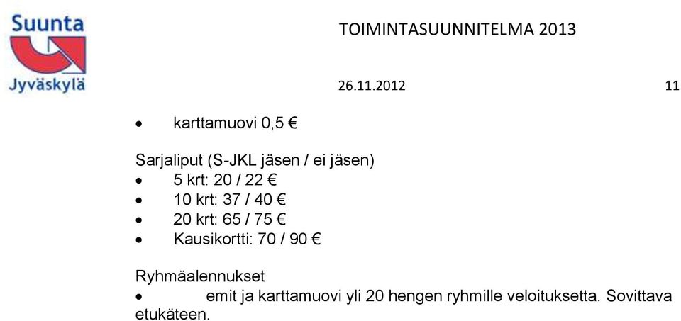 jäsen) 5 krt: 20 / 22 10 krt: 37 / 40 20 krt: 65 / 75