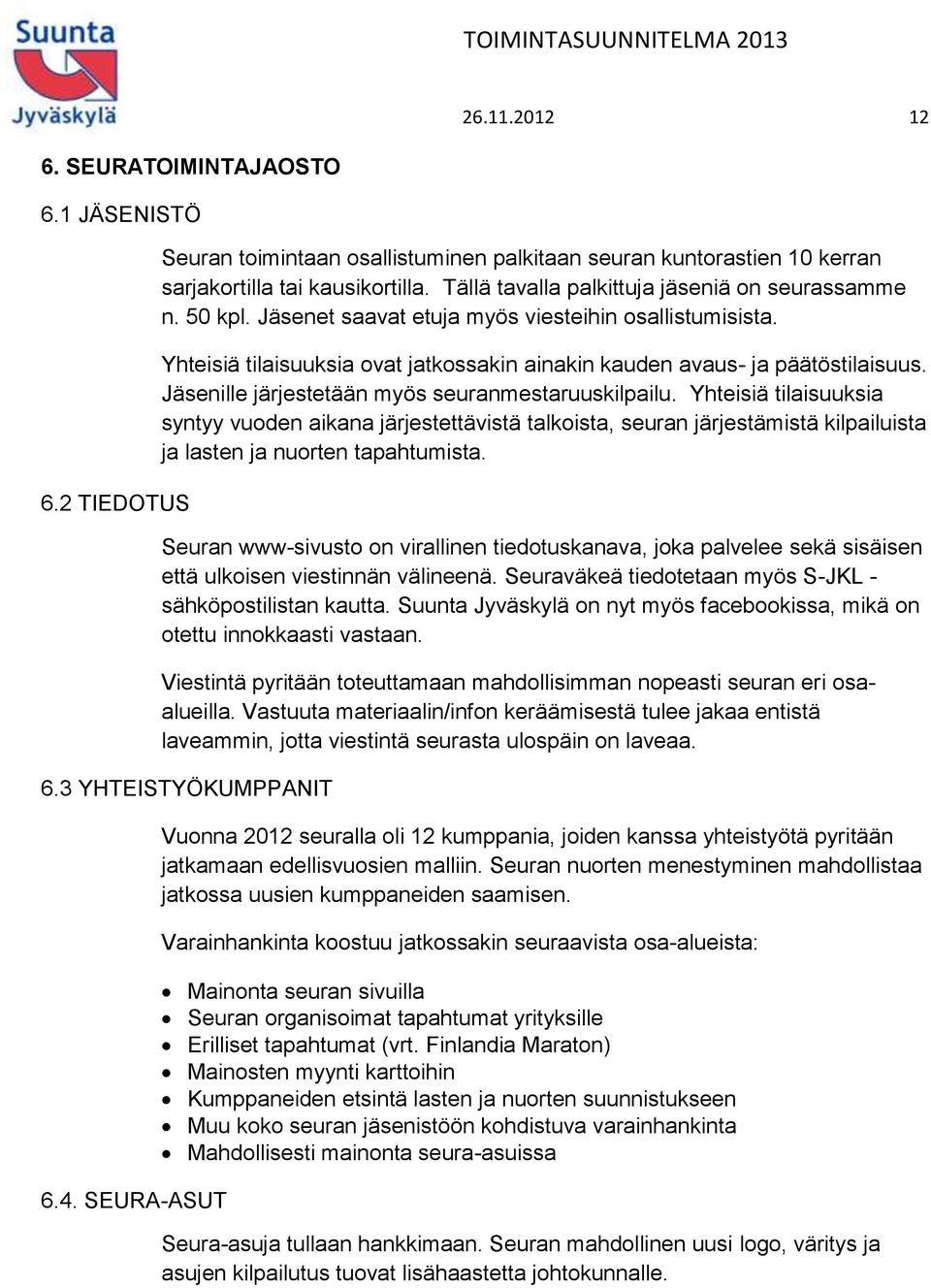 Jäsenille järjestetään myös seuranmestaruuskilpailu. Yhteisiä tilaisuuksia syntyy vuoden aikana järjestettävistä talkoista, seuran järjestämistä kilpailuista ja lasten ja nuorten tapahtumista.