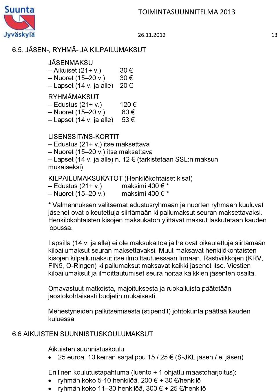 12 (tarkistetaan SSL:n maksun mukaiseksi) KILPAILUMAKSUKATOT (Henkilökohtaiset kisat) Edustus (21+ v.) maksimi 400 * Nuoret (15 20 v.