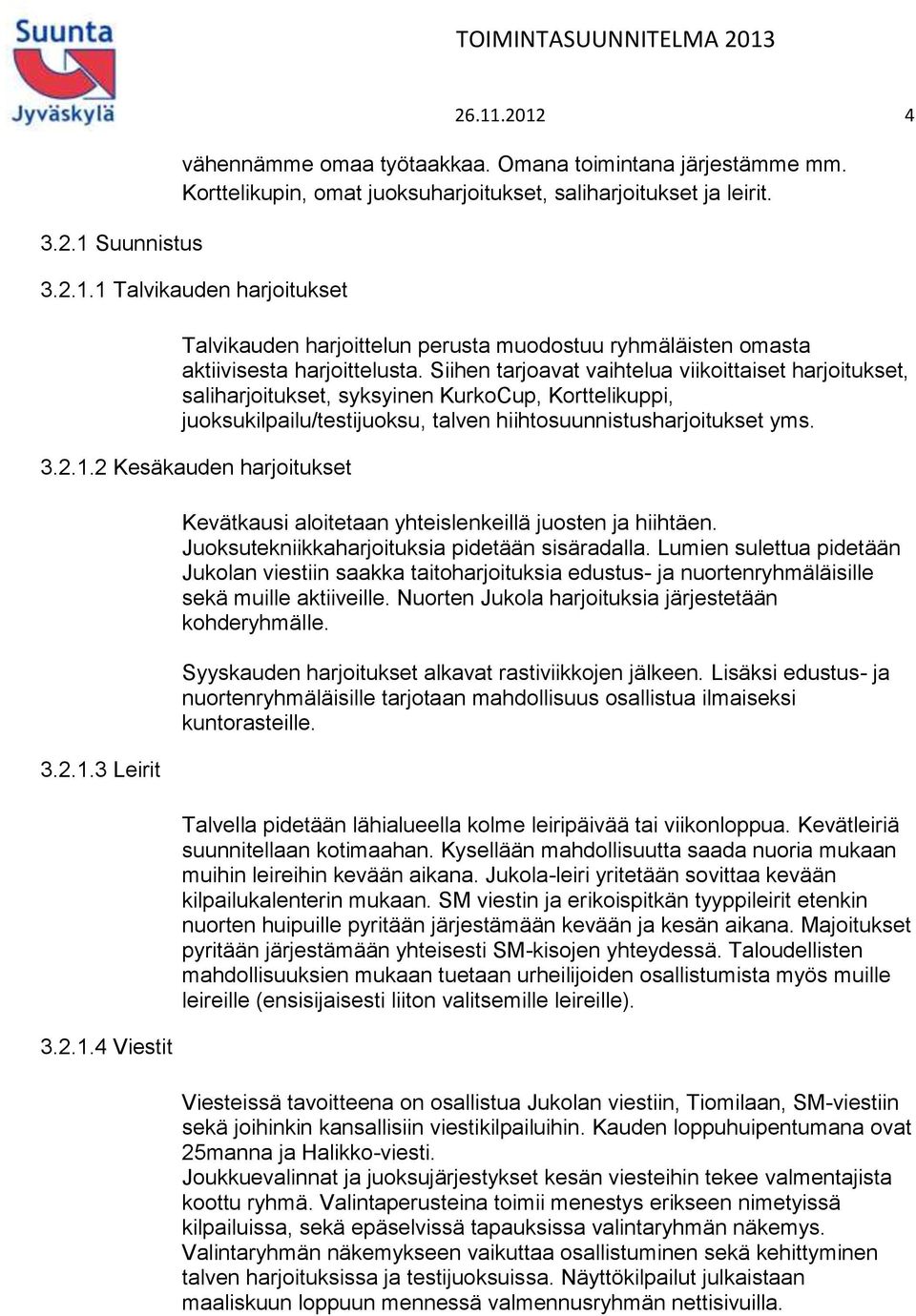 2 Kesäkauden harjoitukset 3.2.1.3 Leirit 3.2.1.4 Viestit Kevätkausi aloitetaan yhteislenkeillä juosten ja hiihtäen. Juoksutekniikkaharjoituksia pidetään sisäradalla.