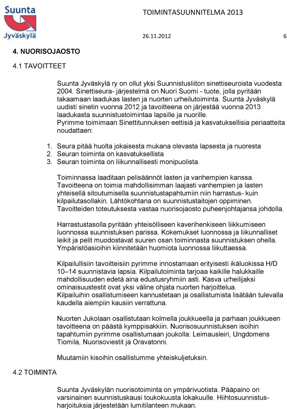 Suunta Jyväskylä uudisti sinetin vuonna 2012 ja tavoitteena on järjestää vuonna 2013 laadukasta suunnistustoimintaa lapsille ja nuorille.