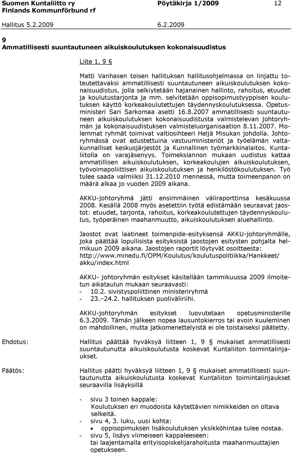 selvitetään oppisopimustyyppisen koulutuksen käyttö korkeakoulutettujen täydennyskoulutuksessa. Opetusministeri Sari Sarkomaa asetti 16.8.