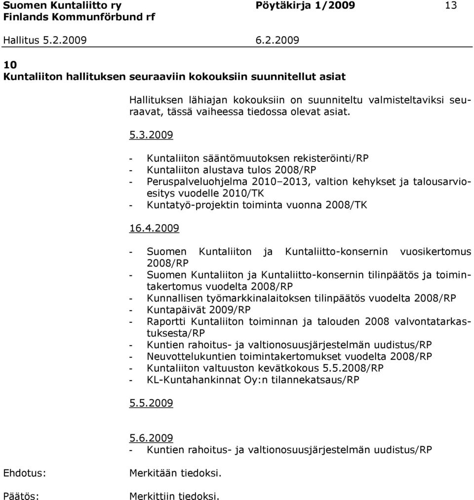 2009 - Kuntaliiton sääntömuutoksen rekisteröinti/rp - Kuntaliiton alustava tulos 2008/RP - Peruspalveluohjelma 2010 2013, valtion kehykset ja talousarvioesitys vuodelle 2010/TK - Kuntatyö-projektin