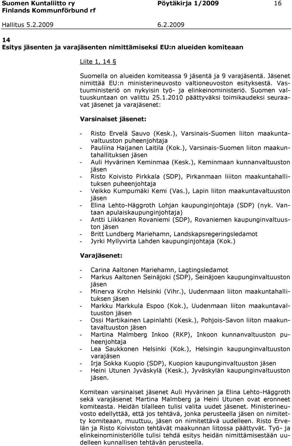 2010 päättyväksi toimikaudeksi seuraavat jäsenet ja varajäsenet: Varsinaiset jäsenet: - Risto Ervelä Sauvo (Kesk.