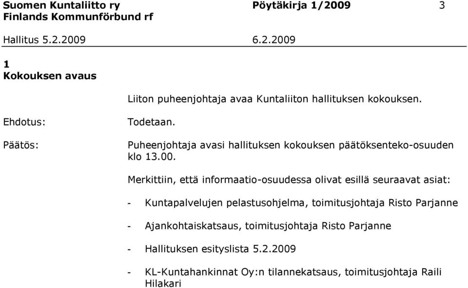 Merkittiin, että informaatio-osuudessa olivat esillä seuraavat asiat: - Kuntapalvelujen pelastusohjelma, toimitusjohtaja