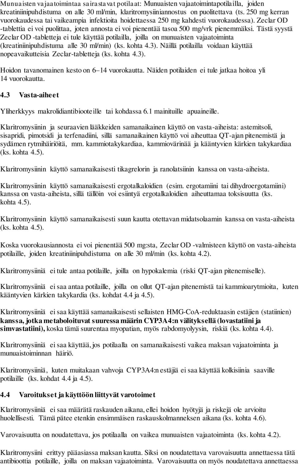 Tästä syystä Zeclar OD -tabletteja ei tule käyttää potilailla, joilla on munuaisten vajaatoiminta (kreatiniinipuhdistuma alle 30 ml/min) (ks. kohta 4.3).