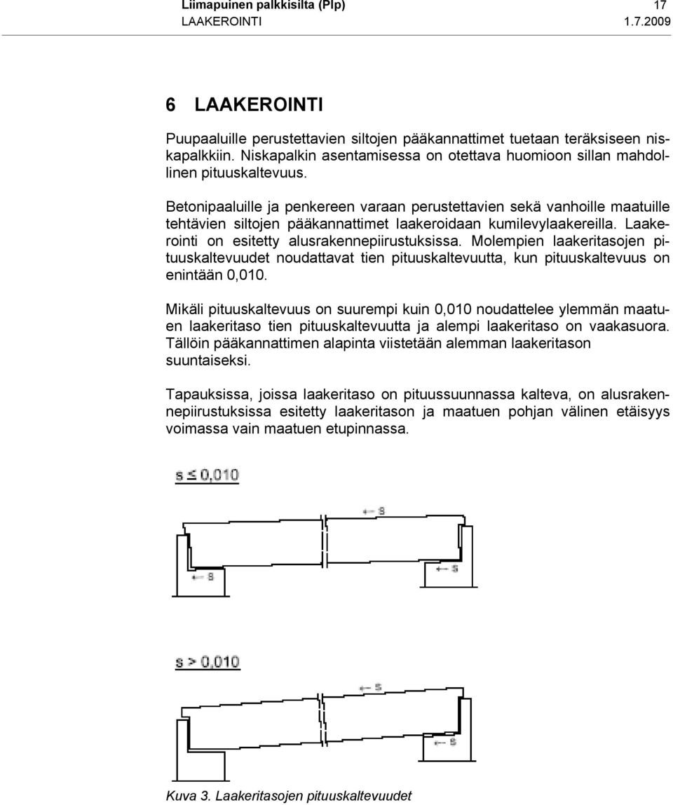 Betonipaaluille ja penkereen varaan perustettavien sekä vanhoille maatuille tehtävien siltojen pääkannattimet laakeroidaan kumilevylaakereilla. Laakerointi on esitetty alusrakennepiirustuksissa.