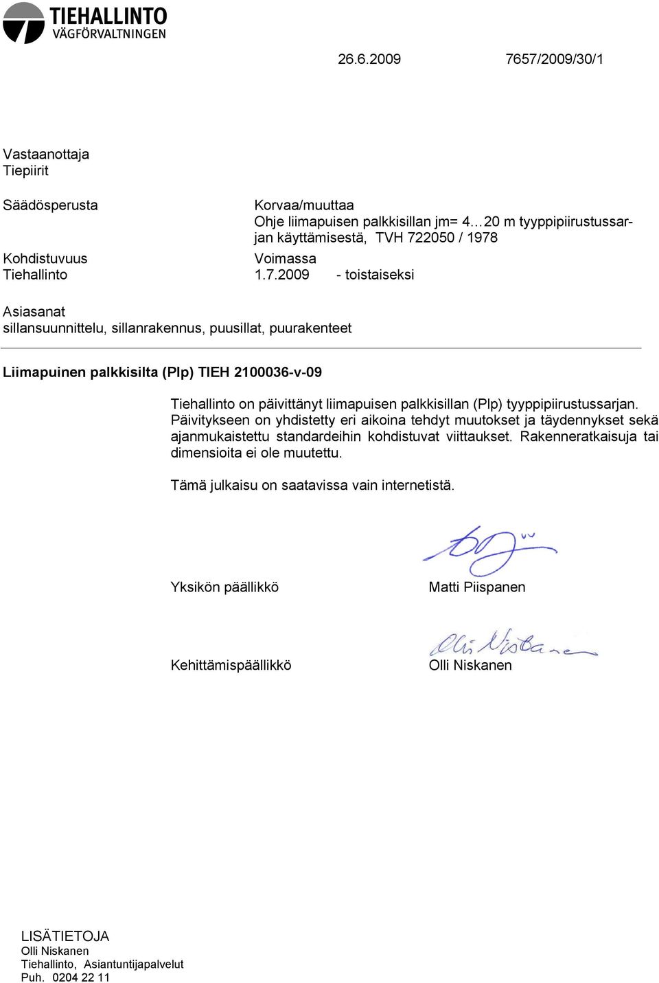 2009 - toistaiseksi Asiasanat sillansuunnittelu, sillanrakennus, puusillat, puurakenteet Liimapuinen palkkisilta (Plp) TIEH 2100036-v-09 Tiehallinto on päivittänyt liimapuisen palkkisillan (Plp)