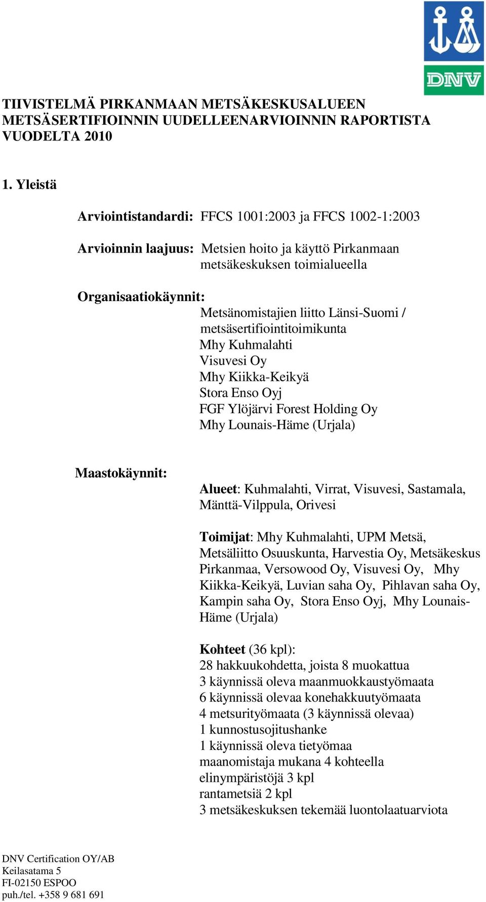 Länsi-Suomi / metsäsertifiointitoimikunta Mhy Kuhmalahti Visuvesi Oy Mhy Kiikka-Keikyä Stora Enso Oyj FGF Ylöjärvi Forest Holding Oy Mhy Lounais-Häme (Urjala) Maastokäynnit: Alueet: Kuhmalahti,