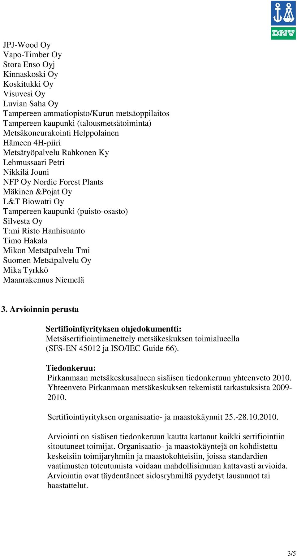 (puisto-osasto) Silvesta Oy T:mi Risto Hanhisuanto Timo Hakala Mikon Metsäpalvelu Tmi Suomen Metsäpalvelu Oy Mika Tyrkkö Maanrakennus Niemelä 3.